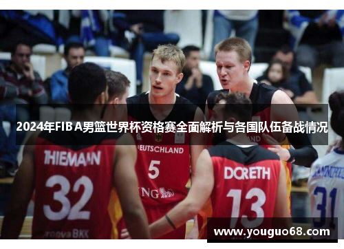 2024年FIBA男篮世界杯资格赛全面解析与各国队伍备战情况