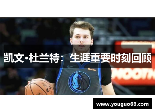 凯文·杜兰特：生涯重要时刻回顾