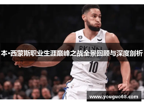 本·西蒙斯职业生涯巅峰之战全景回顾与深度剖析