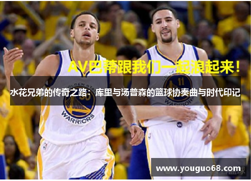 水花兄弟的传奇之路：库里与汤普森的篮球协奏曲与时代印记