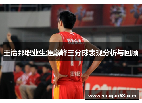 王治郅职业生涯巅峰三分球表现分析与回顾