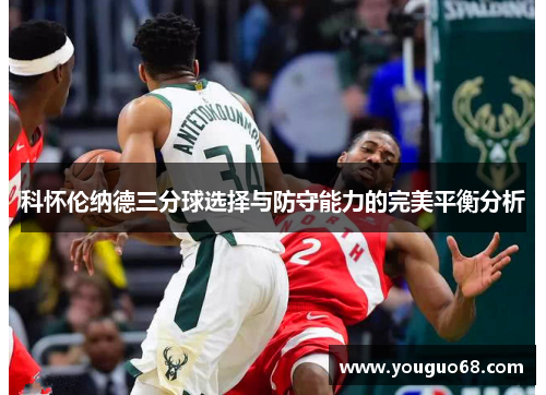 科怀伦纳德三分球选择与防守能力的完美平衡分析