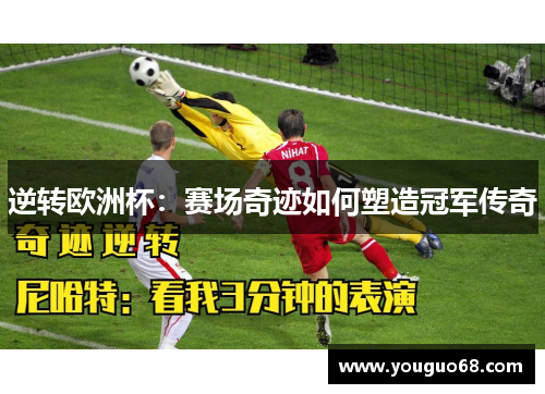 逆转欧洲杯：赛场奇迹如何塑造冠军传奇