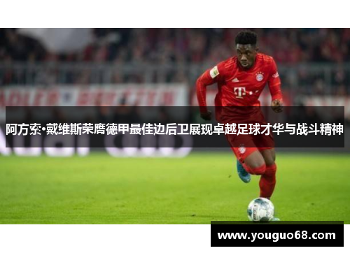 阿方索·戴维斯荣膺德甲最佳边后卫展现卓越足球才华与战斗精神