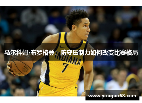 马尔科姆·布罗格登：防守压制力如何改变比赛格局