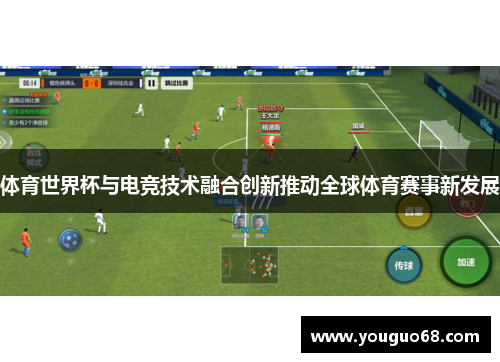 体育世界杯与电竞技术融合创新推动全球体育赛事新发展