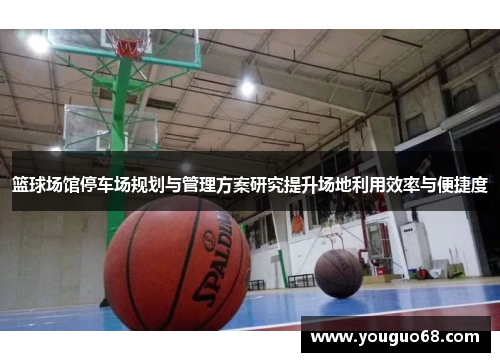 篮球场馆停车场规划与管理方案研究提升场地利用效率与便捷度