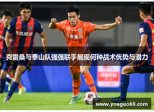 克雷桑与泰山队强强联手展现何种战术优势与潜力