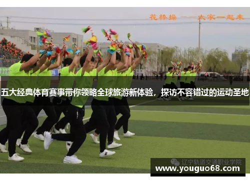 五大经典体育赛事带你领略全球旅游新体验，探访不容错过的运动圣地